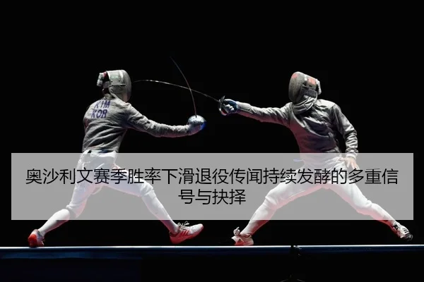 奥沙利文赛季胜率下滑退役传闻持续发酵的多重信号与抉择